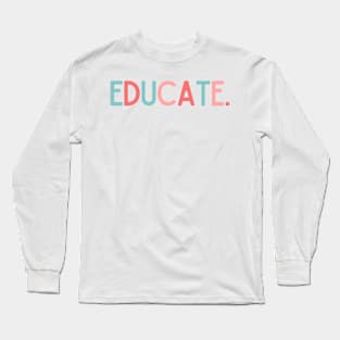 Educate - Inspiring Quotes Long Sleeve T-Shirt